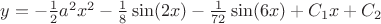 $\[y =  - \frac{1}{2}a^2 x^2  - \frac{1}{8}\sin (2x) - \frac{1}{{72}}\sin (6x) + C_1 x + C_2 \]$