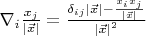 $$$\nabla_{i}\frac{x_{j}}{\left| \vec{x}\right|}=\frac{\delta _{ij}\left| \vec{x}\right|-\frac{x_{i}x_{j}}{\left| \vec{x}\right|}}{\left| \vec{x}\right|^{2}}$$$