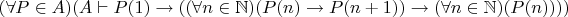 $(\forall P \in A)(A \vdash P(1) \to ((\forall n \in \mathbb{N})(P(n) \to P(n+1)) \to (\forall n \in \mathbb{N})(P(n))))$