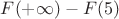 $F(+\infty)-F(5)$