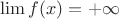 $\lim f(x)=+\infty$