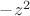 $-z^2$