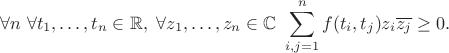 $$
\forall n \ \forall t_1, \ldots, t_n \in \mathbb{R}, \ \forall z_1, \ldots, z_n \in \mathbb{C} \ \sum_{i, j =1}^n f(t_i, t_j) z_i \overline{z_j} \ge 0.
$$