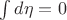 $\mbox{\int d\eta} = 0$