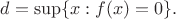 $d= \sup \{x: f(x)=0\}.$
