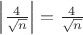 $\left | \frac{4}{\sqrt n} \right | = \frac{4}{\sqrt n}$