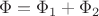 $$
\Phi=\Phi_1+\Phi_2
$$