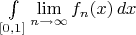 $\int\limits_{[0,1]}{\lim\limits_{n \to \infty} {f_n(x)}} \, dx$