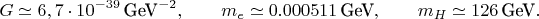 $$
G\simeq 6,7\cdot 10^{-39}\,\text{GeV}^{-2},\qquad m_{e}\simeq 0.000511\,\text{GeV},\qquad m_{H}\simeq 126\,\text{GeV}.
$$