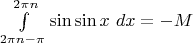 $\int\limits_{2\pi n - \pi}^{2\pi n} \sin\sin x ~ dx  = -M$