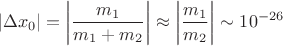 $$|\Delta x_0|=\left\lvert\frac{m_1}{m_1+m_2}\right\rvert\approx\left\lvert\frac{m_1}{m_2}\right\rvert\sim10^{-26}$$