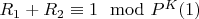 $R_1 + R_2\equiv 1\mod P^K\engo (1)$