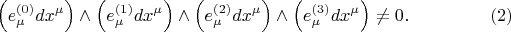 $$
\left( e^{(0)}_{\mu} dx^{\mu} \right) \wedge 
\left( e^{(1)}_{\mu} dx^{\mu} \right) \wedge 
\left( e^{(2)}_{\mu} dx^{\mu} \right) \wedge 
\left( e^{(3)}_{\mu} dx^{\mu} \right) \ne 0. \eqno(2)
$$