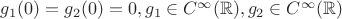 $g_1(0)=g_2(0)=0, g_1\in C^{\infty}(\mathbb{R}), g_2\in C^{\infty}(\mathbb{R})$ $g_1(0)=g_2(0)=0, g_1\in C^{\infty}(\mathbb{R}), g_2\in C^{\infty}(\mathbb{R})$