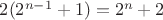 $2(2^{n-1} + 1)=2^n + 2$