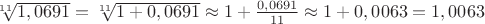 $\sqrt[11]{1,0691}=\sqrt[11]{1+0,0691}\approx1+\frac{0,0691}{11}\approx1+0,0063=1,0063$
