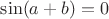 $\sin(a+b)=0$
