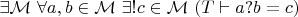 $\exists \mathcal{M} ~ \forall a,b \in \mathcal{M} ~ \exists! c \in \mathcal{M} ~ (T \vdash a?b = c)$
