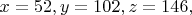 $x = 52,y = 102,z = 146,$