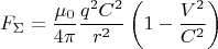 \[
F_\Sigma   = \frac{{\mu _0 }}{{4\pi }}\frac{{q^2 C^2 }}{{r^2 }}\left( {1 - \frac{{V^2 }}{{C^2 }}} \right)
\]