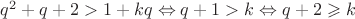 $q^2 + q + 2 > 1+kq \Leftrightarrow q + 1 > k \Leftrightarrow q + 2 \geqslant k$