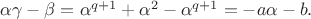 $\alpha \gamma -\beta =\alpha^{q+1}+\alpha^2-\alpha^{q+1}=-a\alpha -b.$