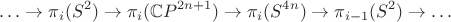 $$
\ldots\to \pi_i(S^2)\to\pi_i(\mathbb{C}P^{2n+1})\to\pi_i(S^{4n})\to\pi_{i-1}(S^2)\to\ldots
$$