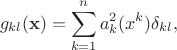 $$ g_{kl}({\bf x}) = \sum^n_{k=1} a^2_k(x^k)  \delta_{kl} , $$