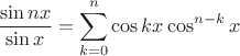 $$\frac{\sin nx}{\sin x} = \sum\limits_{k=0}^{n}\cos kx \cos^{n-k}x$$