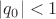 $|q_0|<1$