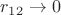$r_{12} \rightarrow 0$