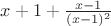 $x+1 + \frac {x-1} {(x-1)^2}$