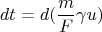 $$dt = d(\frac {m}{F} \gamma u)$$