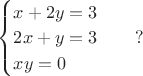$\begin{cases}x+2y=3\\2x+y=3\\xy=0\end{cases}\quad ?$
