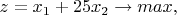 $z=x_1+25x_2 \to max,$
