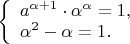 $ \left\{ \begin{array}{l} 
            a^{\alpha + 1} \cdot \alpha^\alpha = 1,\\ 
            \alpha^2 - \alpha = 1. 
           \end{array} \right. $