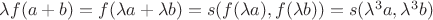 $\lambda f(a+b) = f(\lambda a +\lambda b) = s(f(\lambda a), f(\lambda b)) = s(\lambda^3 a, \lambda^3 b)$