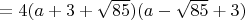 $=4(a+3+\sqrt{85})(a-\sqrt{85}+3)$