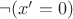 $\neg(x^{\prime}=0)$