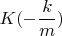 $K(-\dfrac{k}{m})$