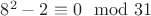 $8^2-2\equiv 0\mod 31$ $8^2-2\equiv 0\mod 31$