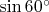 $\sin 60^{\circ}$