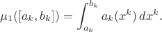 $$\mu_1([a_k,b_k]) = \int^{b_k}_{a_k} a_k(x^k) \, dx^k . $$
