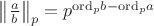 $\left\|\frac{a}{b}\right\|_p=p^{\mathrm{ord}_pb-\mathrm{ord}_pa}$ $\left\|\frac{a}{b}\right\|_p=p^{\mathrm{ord}_pb-\mathrm{ord}_pa}$