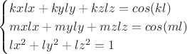$$
\begin{cases}
 kxlx+kyly+kzlz=cos(kl)\\
 mxlx+myly+mzlz=cos(ml)\\
 lx^2+ly^2+lz^2=1
\end{cases}
$$