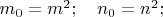 $m_0=m^2; \quad n_0=n^2;$