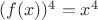 $(f(x))^4=x^4$