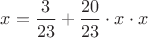 $x=\dfrac{3}{23}+\dfrac{20}{23}\cdot x\cdot x$