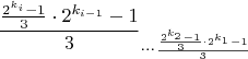 $$\frac{\frac{2^{k_i}-1}{3} \cdot 2^{k_{i-1}}-1}{3}_{...}_{\frac{\frac{2^{k_2}-1}{3} \cdot 2^{k_1}-1}{3}}$$