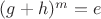 $(g+h)^m = e$